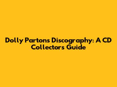Dolly Parton's Discography: A CD Collector's Guide