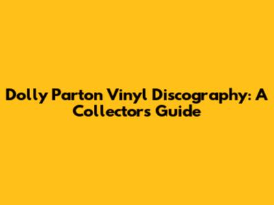 Dolly Parton Vinyl Discography: A Collector's Guide