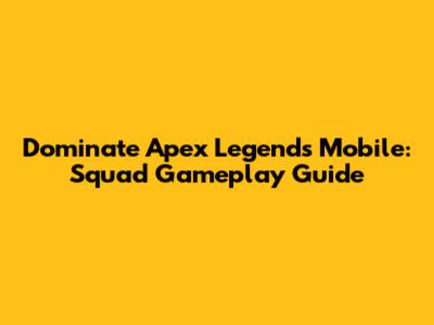 Dominate Apex Legends Mobile: Squad Gameplay Guide