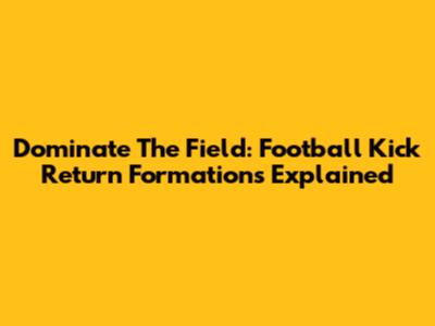 Dominate The Field: Football Kick Return Formations Explained