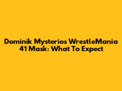 Dominik Mysterio's WrestleMania 41 Mask: What To Expect