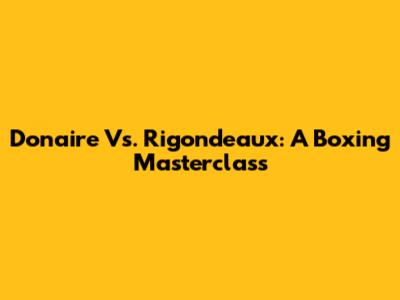 Donaire Vs. Rigondeaux: A Boxing Masterclass
