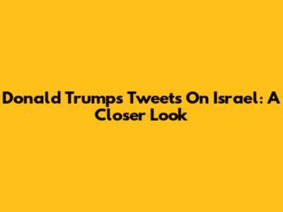 Donald Trump's Tweets On Israel: A Closer Look