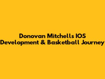 Donovan Mitchell's IOS Development & Basketball Journey