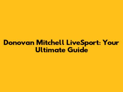 Donovan Mitchell LiveSport: Your Ultimate Guide