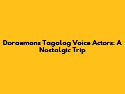 Doraemon's Tagalog Voice Actors: A Nostalgic Trip