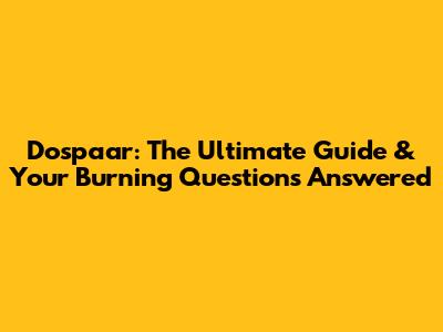 Dospaar: The Ultimate Guide & Your Burning Questions Answered