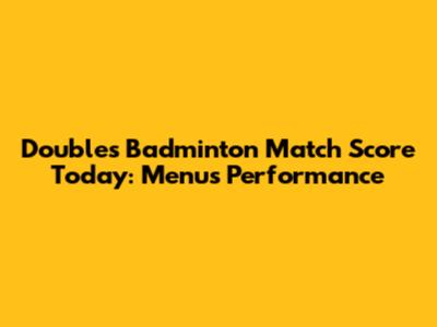Doubles Badminton Match Score Today: Menu's Performance