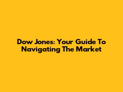 Dow Jones: Your Guide To Navigating The Market