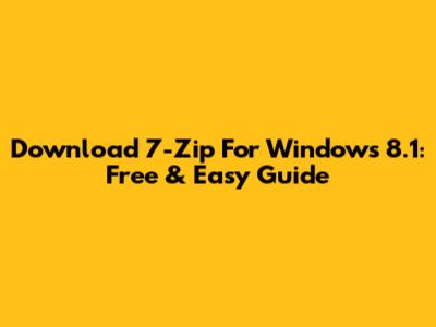 Download 7-Zip For Windows 8.1: Free & Easy Guide