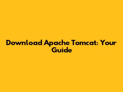 Download Apache Tomcat: Your Guide