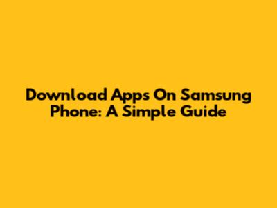 Download Apps On Samsung Phone: A Simple Guide