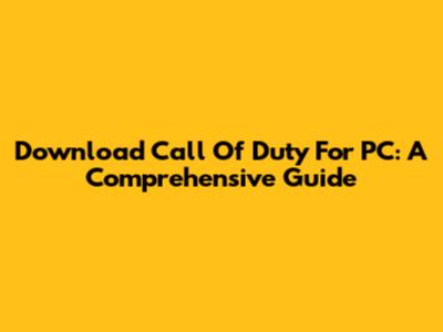 Download Call Of Duty For PC: A Comprehensive Guide