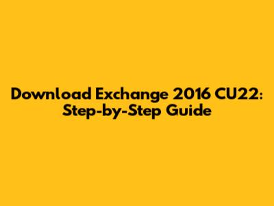 Download Exchange 2016 CU22: Step-by-Step Guide