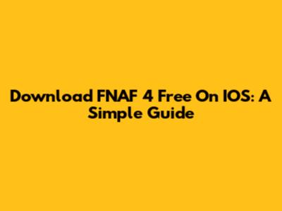 Download FNAF 4 Free On IOS: A Simple Guide
