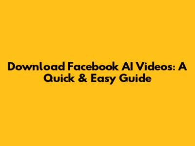 Download Facebook AI Videos: A Quick & Easy Guide
