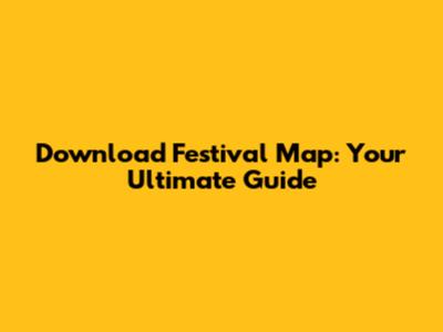 Download Festival Map: Your Ultimate Guide