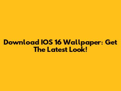 Download IOS 16 Wallpaper: Get The Latest Look!
