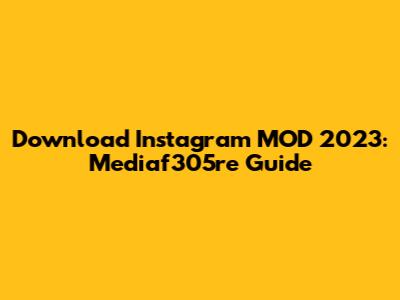 Download Instagram MOD 2023: Mediaf305re Guide