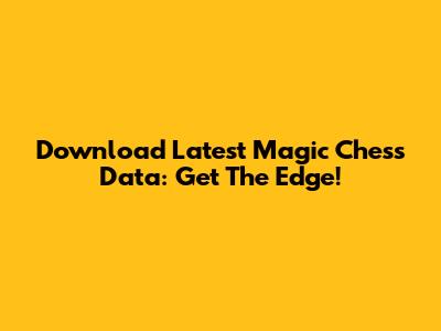 Download Latest Magic Chess Data: Get The Edge!