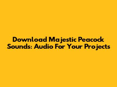 Download Majestic Peacock Sounds: Audio For Your Projects