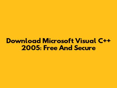 Download Microsoft Visual C++ 2005: Free And Secure