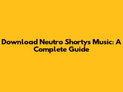 Download Neutro Shorty's Music: A Complete Guide