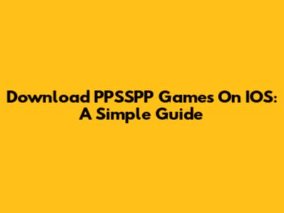 Download PPSSPP Games On IOS: A Simple Guide