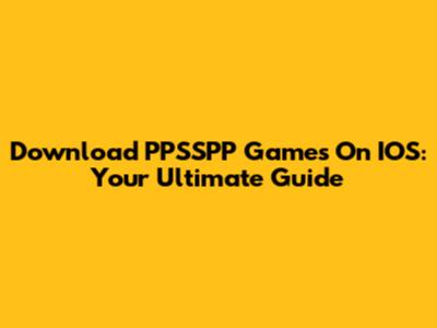 Download PPSSPP Games On IOS: Your Ultimate Guide