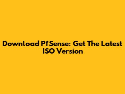 Download PfSense: Get The Latest ISO Version