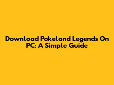 Download Pokeland Legends On PC: A Simple Guide