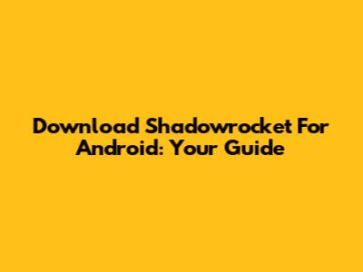 Download Shadowrocket For Android: Your Guide