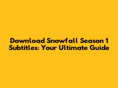 Download Snowfall Season 1 Subtitles: Your Ultimate Guide