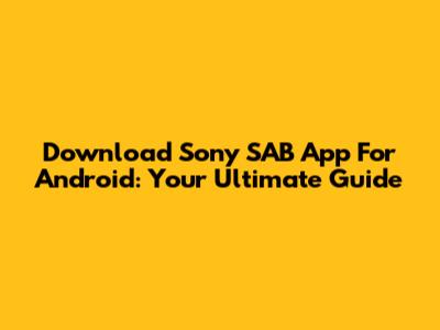 Download Sony SAB App For Android: Your Ultimate Guide