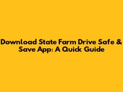 Download State Farm Drive Safe & Save App: A Quick Guide
