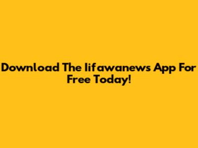 Download The Iifawanews App For Free Today!
