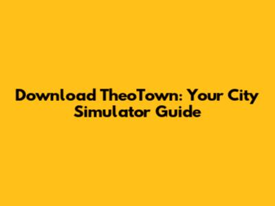 Download TheoTown: Your City Simulator Guide