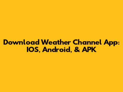 Download Weather Channel App: IOS, Android, & APK