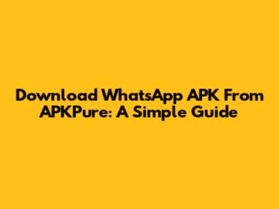 Download WhatsApp APK From APKPure: A Simple Guide