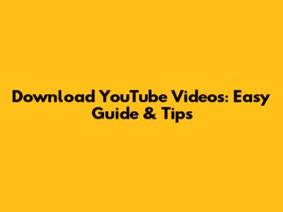 Download YouTube Videos: Easy Guide & Tips