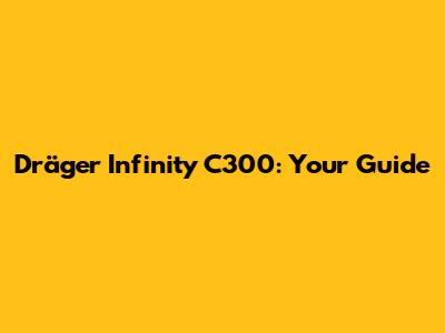 Dräger Infinity C300: Your Guide