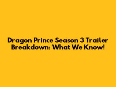 Dragon Prince Season 3 Trailer Breakdown: What We Know!