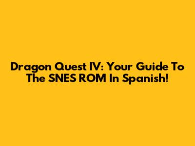 Dragon Quest IV: Your Guide To The SNES ROM In Spanish!