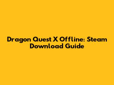 Dragon Quest X Offline: Steam Download Guide