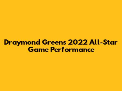 Draymond Green's 2022 All-Star Game Performance