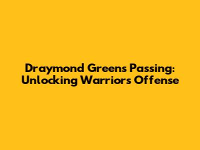 Draymond Green's Passing: Unlocking Warriors' Offense