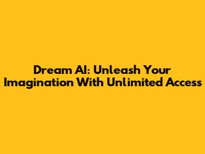 Dream AI: Unleash Your Imagination With Unlimited Access