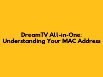 DreamTV All-in-One: Understanding Your MAC Address