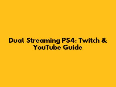 Dual Streaming PS4: Twitch & YouTube Guide
