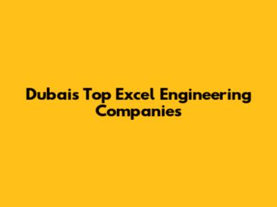 Dubai's Top Excel Engineering Companies